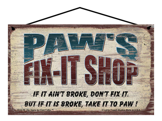 Paw's Fix-It Shop Sign - If It Ain't Broke Don't Fix It But If It Is Broke Take It To Paw