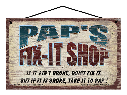 Pap's Fix-It Shop Sign - If It Ain't Broke Don't Fix It But If It Is Broke Take It To Pap