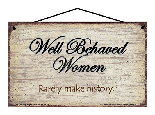 Well Behaved Women Rarely Make History - Vintage Style Sign