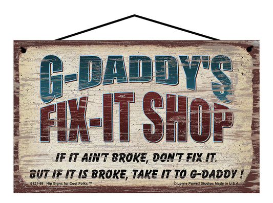 G-Daddy's Fix-It Shop Sign - If It Ain't Broke Don't Fix It But If It Is Broke Take It To G-Daddy