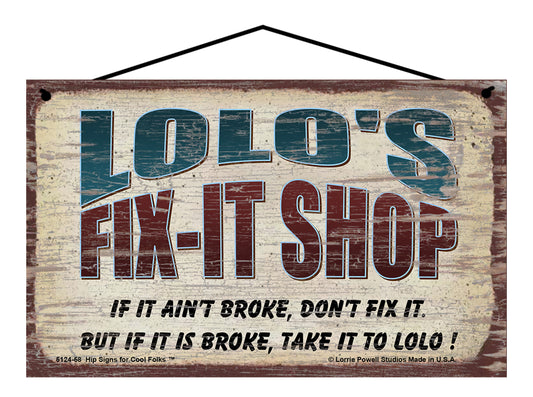 Lolo's Fix-It Shop Sign - If It Ain't Broke Don't Fix It But If It Is Broke Take It To Lolo