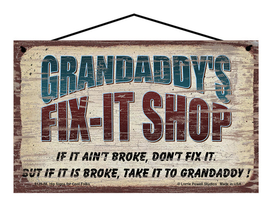 Grandaddy's Fix-It Shop Sign - If It Ain't Broke Don't Fix It But If It Is Broke Take It To Grandaddy