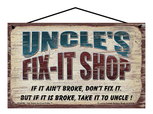 Uncle's Fix-It Shop Sign - If It Ain't Broke Don't Fix It But If It Is Broke Take It To Uncle