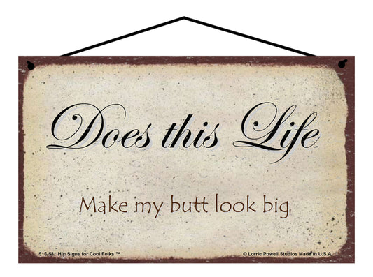 Does This Life Make My Butt Look Big? - Vintage Style Sign