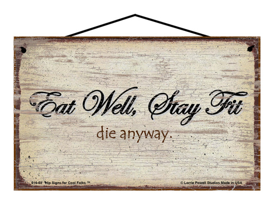 Eat Well Stay Fit Die Anyway - Vintage Style Sign