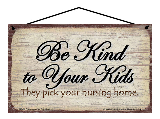 Be Kind To Your Kids - They Pick Your Nursing Home - Vintage Style Sign