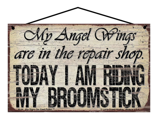 My Angel Wings Are In The Repair Shop Today I Am Riding My Broomstick - Vintage Style Sign