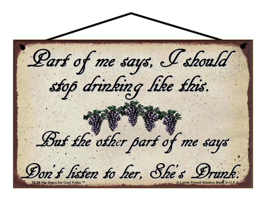 Part Of Me Says I Should Stop Drinking Like This But The Other Part Of Me Says Don't Listen She's Drunk - Vintage Style Sign