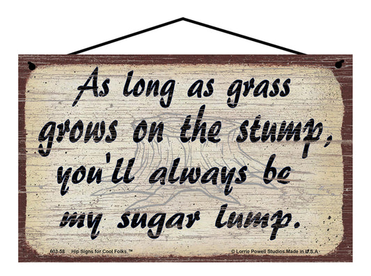 As Long as Grass Grows on the Stump, You'll Always Be My Sugar Lump - Vintage Style Sign