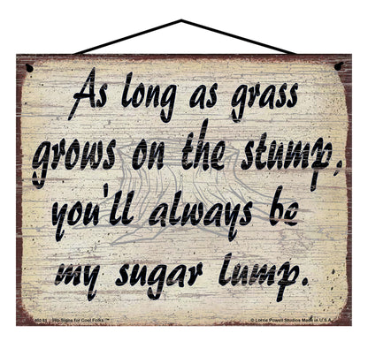 As Long as Grass Grows on the Stump, You'll Always Be My Sugar Lump - Vintage Style Sign