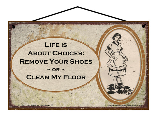 Life is About Choices: Remove Your Shoes or Clean My Floor - Vintage Style Sign