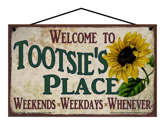 Tootsie Sunflower Sign - Welcome to Tootsie's Place Weekends, Weekdays, Whenever!