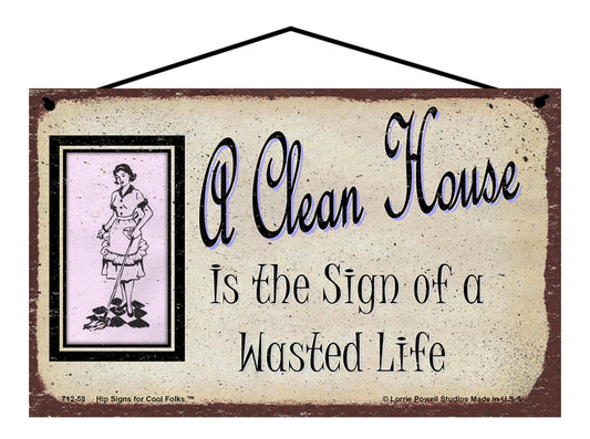 A Clean House Is The Sign Of A Wasted Life - Vintage Style Sign