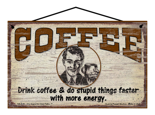 Drink Coffee and Do Stupid Things Faster with More Energy (Man) - Vintage Style Sign