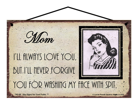 Mom, I'll Always Love You, But I'll Never Forgive You For Washing My Face With Spit - Vintage Style Sign