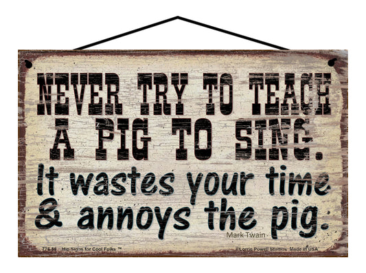 Never Try To Teach A Pig To Sing It Wastes Your Time & Annoys The Pig - Vintage Style Sign