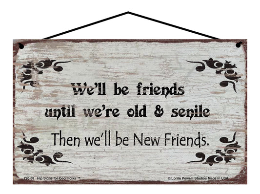 We'll Be Friends Until We're Old and Senile Then We'll Be New Friends - Vintage Style Sign