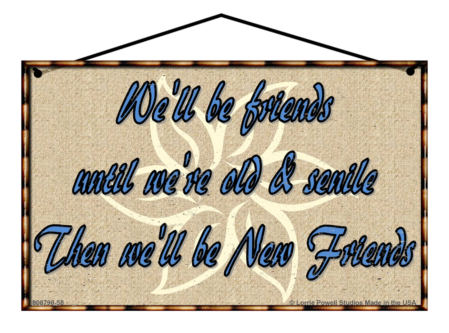 We'll Be Friends Until We're Old and Senile Then We'll Be New Friends - Vintage Style Sign