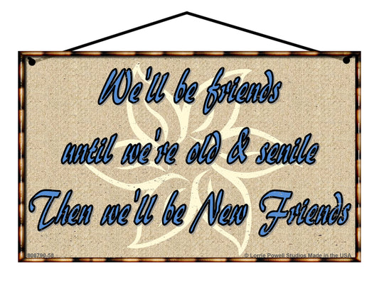 We'll Be Friends Until We're Old and Senile Then We'll Be New Friends - Vintage Style Sign