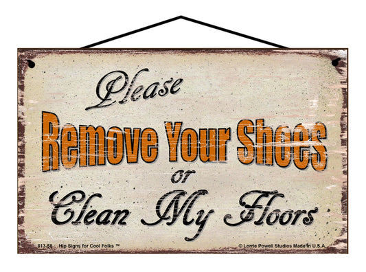 Please Remove Your Shoes or Clean My Floors - Vintage Style Sign