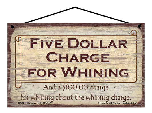 Five Dollar Charge For Whining and a $100.00 Charge For Whining about the Whining Charge - Vintage Style Sign