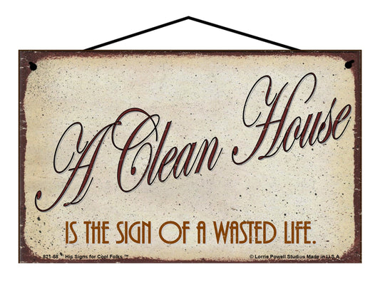 A Clean House is the Sign of a Wasted Life - Vintage Style Sign