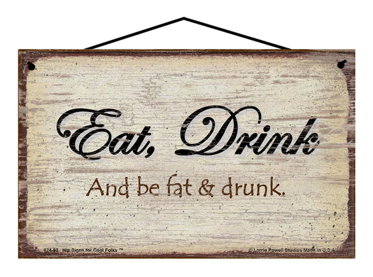 Eat Drink and be Fat and Drunk - Vintage Style Sign