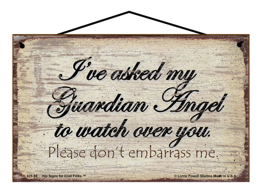 I've Asked My Guardian Angel To Watch Over You Please Don't Embarrass Me - Vintage Style Sign