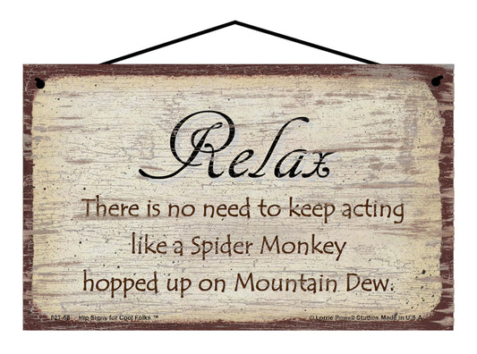 Relax There Is No Need To Keep Acting Like A Spider Monkey Hopped Up On Mountain Dew - Vintage Style Sign