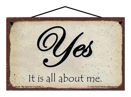 Yes It Is All About Me - Vintage Style Sign