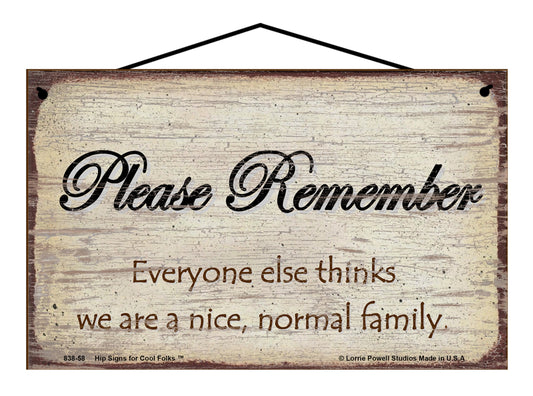 Please Remember Everyone Else Thinks We Are A Nice Normal Family - Vintage Style Sign