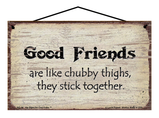 Good Friends Are Like Chubby Thighs They Stick Together - Vintage Style Sign