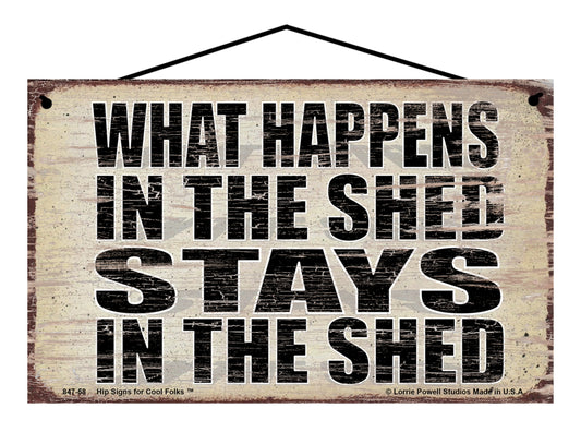 What Happens in the Shed Stays in the Shed - Vintage Style Sign