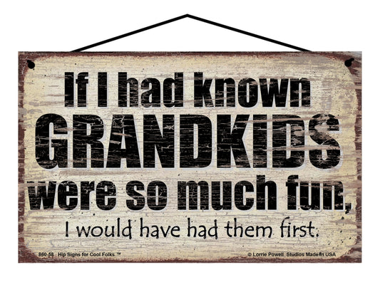 If I Had Known Grandkids Were So Much Fun I Would Have Had Them First - Vintage Style Sign