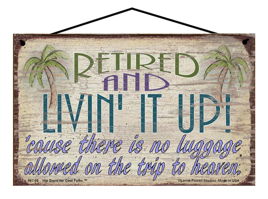 Retired And Livin' It Up 'Cause There Is No Luggage Allowed On The Trip To Heaven - Vintage Style Sign