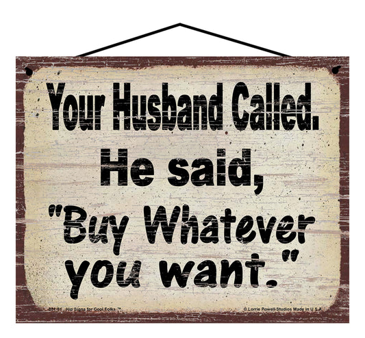 Your Husband Called He Said Buy Whatever You Want - Vintage Style Sign