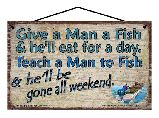 Give a Man a Fish and He'll Eat for a Day. Teach a Man to Fish and he'll be Gone All Weekend - Vintage Style Sign