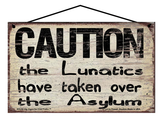 Caution The Lunatics Have Taken Over The Asylum - Vintage Style Sign