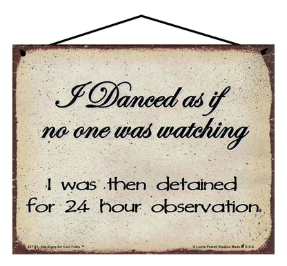 I Danced As If No One Was Watching I Was Then Detained For 24 Hour Observation - Vintage Style Sign