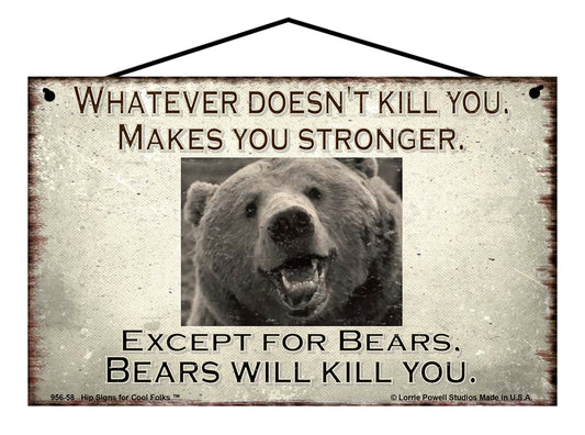 Whatever Doesn't Kill You Makes You Stronger Except for Bears Bears Will Kill You - Vintage Style Sign